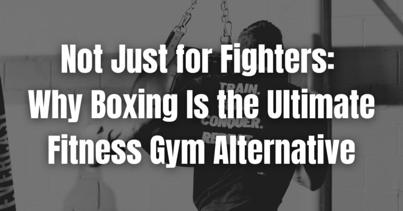 Why boxing is the perfect alternative to traditional gyms in Mildura.