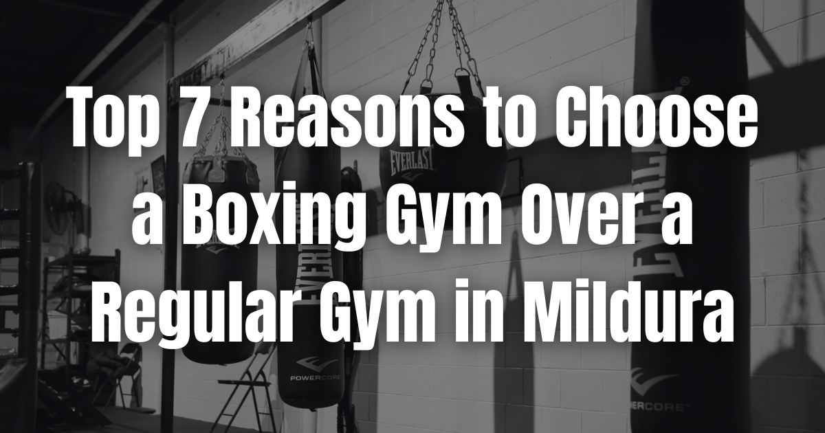 Top reasons to choose a boxing gym over a regular gym in Mildura.